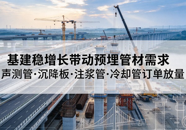 茂南基建稳增长带动预埋监测管材需求，声测管、沉降板、注浆管订单持续放量